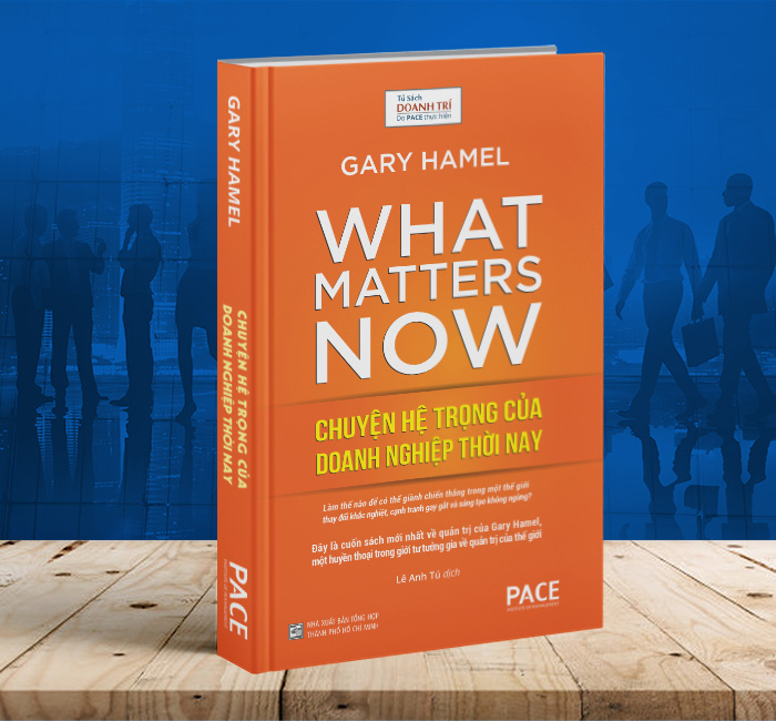 Chuyện Hệ Trọng Của Doanh Nghiệp Thời Nay - (What Matters Now) - Gary Hamel - PACE Books
