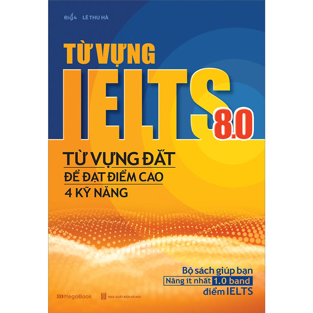 Sách Từ Vựng IELTS 8.0 – Từ Vựng Đắt Để Đạt Điểm Cao 4 Kỹ Năng
