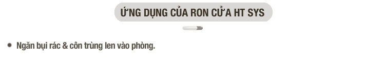 ron chặn khe cửa ht sys, ron dán khe cửa ht sys, ron chăn khe cửa chống bụi ht sys, ron chặn khe cửa chống gió lùa ht sys, ron chặn khe cửa chống nước ht sys, ron chân khe cửa đa năng ht sys, ron chặn khe cửa đa năng ht sys, ron chặn khe cửa đa năng - ngăn gió cách âm ht sys, ron chặn khe cửa ngăn tiếng ồn ht sys