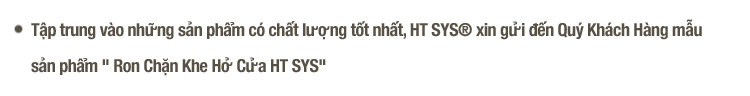 ron chặn khe cửa ht sys, ron dán khe cửa ht sys, ron chặn cửa đa năng ht sys, ron chặn cửa điều hòa ht sys, ron chặn cửa gỗ ht sys, ron chặn cửa kính ht sys, ron chặn khe cửa ht sys, ron chặn khe cửa cách âm ht sys