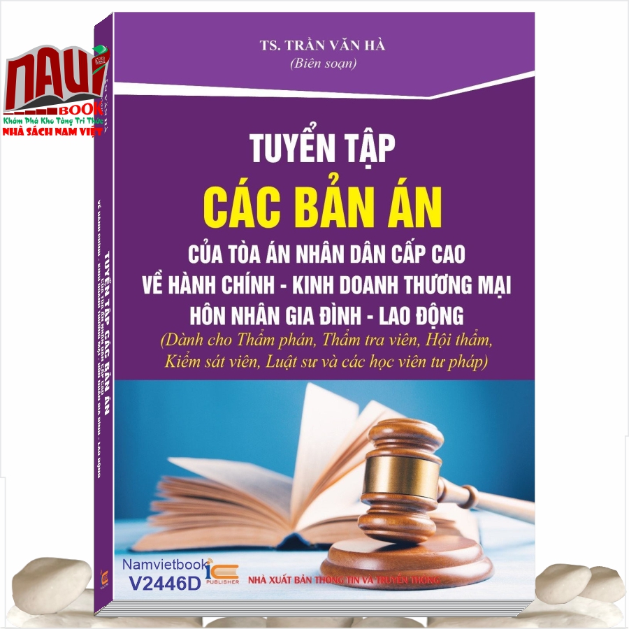 Sách Tuyển Tập Các Bản Án Của Tòa Án Nhân Cấp Cao Về Hành Chính - Kinh Doanh Thương Mại - Hôn Nhân Gia Đình - Lao Động (Dành cho Thẩm phán, Thẩm tra viên, Hội thẩm, Kiểm sát viên, Luật sư và các học viên tư pháp ) - TS. Trần Văn Hà
