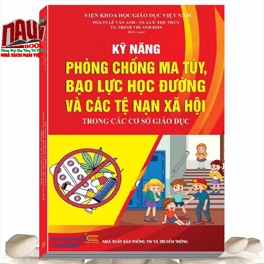Sách Kỹ Năng Phòng Chống Ma Túy, Bạo Lực Học Đường Và Các Tệ Nạn Xã Hội Trong Các Cơ Sở Giáo Dục - Viện khoa học giáo dục Việt Nam gồm PGS.TS Lê Vân Anh - TS. Lưu Thu Thủy - TS. Trịnh Thị Anh Hoa biên soạn
