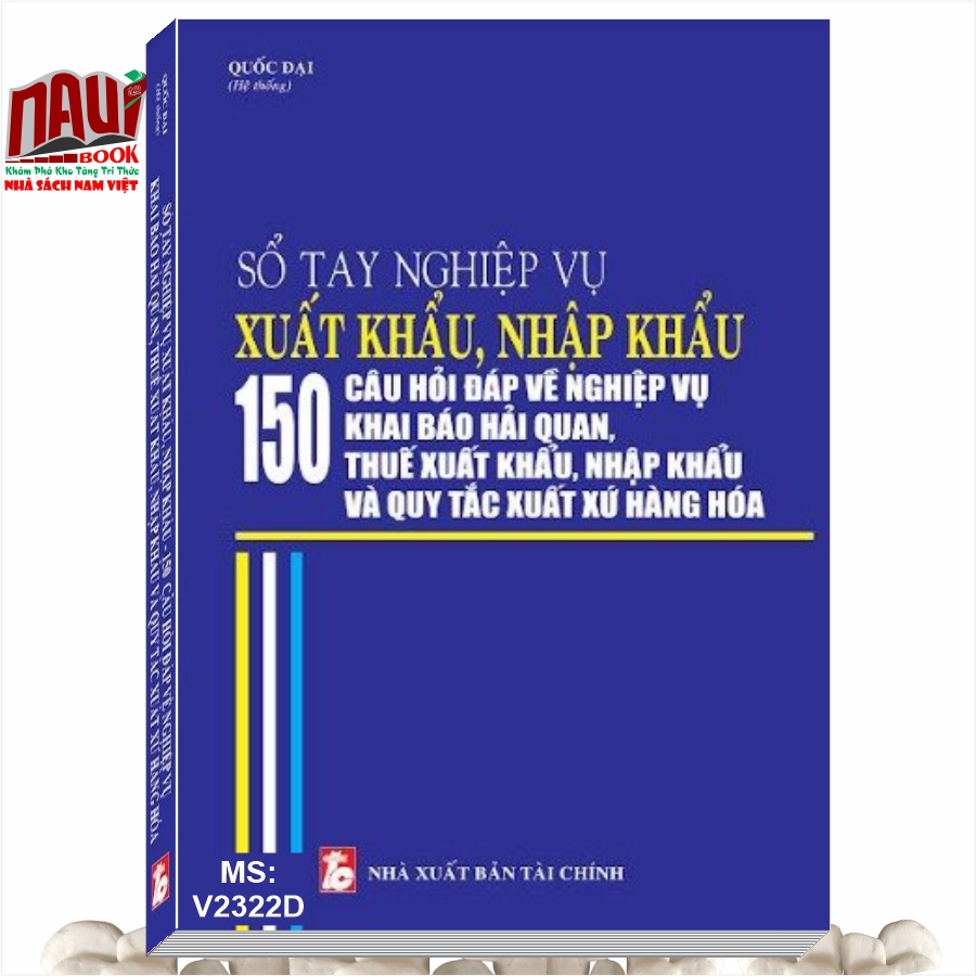 Sổ Tay Nghiệp Vụ Xuất Khẩu, Nhập Khẩu - 150 Câu Hỏi Đáp Về Nghiệp Vụ Khai Báo Hải Quan, Thuế Xuất Khẩu, Nhập Khẩu và Quy Tắc Xuất Xứ Hàng Hóa