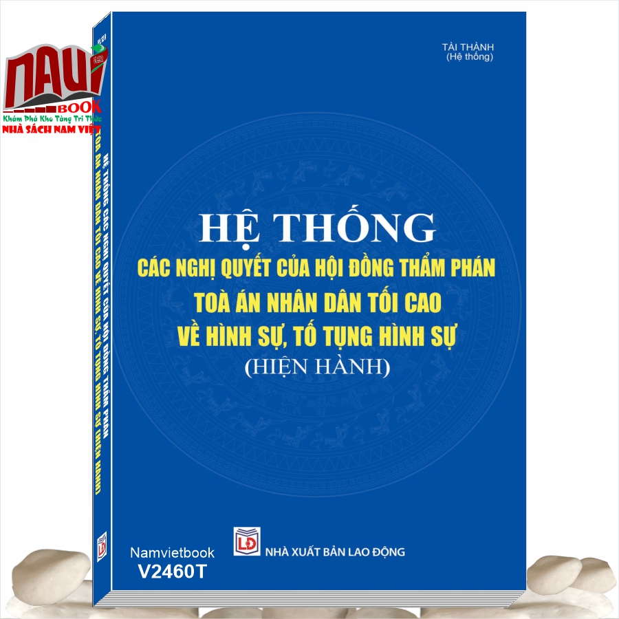 Sách Hệ Thống Các Nghị Quyết của Hội Đồng Thẩm Phán Tòa Án Nhân Dân Tối Cao về Hình Sự, Tố Tụng Hình Sự
